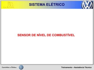 Treinamento – Assistência Técnica 
SISTEMA ELÉTRICO 
SENSOR DE NÍVEL DE COMBUSTÍVEL  