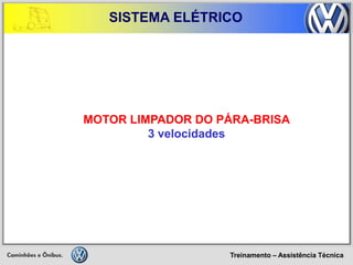 Treinamento – Assistência Técnica 
SISTEMA ELÉTRICO 
MOTOR LIMPADOR DO PÁRA-BRISA 
3 velocidades  