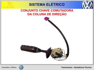 Treinamento – Assistência Técnica 
SISTEMA ELÉTRICO 
CONJUNTO CHAVE COMUTADORA 
DA COLUNA DE DIREÇÃO  