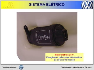 Treinamento – Assistência Técnica 
SISTEMA ELÉTRICO 
Motor elétrico 24 V 
Energizado pela chave comutadora 
da coluna de direção  