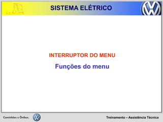 Treinamento – Assistência Técnica 
SISTEMA ELÉTRICO 
INTERRUPTOR DO MENU 
Funções do menu  