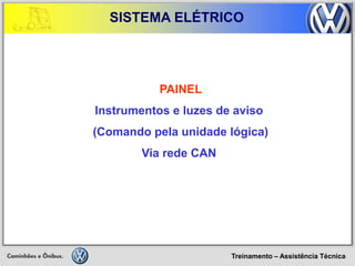 Treinamento – Assistência Técnica 
SISTEMA ELÉTRICO 
PAINEL 
Instrumentos e luzes de aviso 
(Comando pela unidade lógica) 
Via rede CAN  