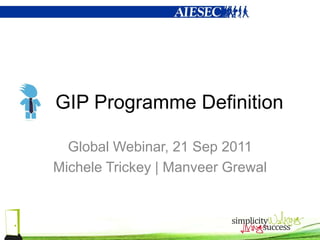 GIP Programme Definition

  Global Webinar, 21 Sep 2011
Michele Trickey | Manveer Grewal
 