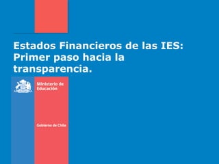 Estados Financieros de las IES:
Primer paso hacia la
transparencia.
 