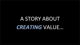 #weloveevents	
  
A	
  STORY	
  ABOUT	
  
CREATING	
  VALUE…	
  
 
