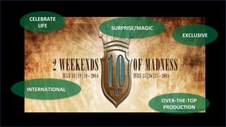 #weloveevents	
  
CELEBRATE	
  
LIFE	
  
INTERNATIONAL	
  
EXCLUSIVE	
  
OVER-­‐THE-­‐TOP	
  
PRODUCTION	
  
SURPRISE/MAGI...