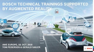 BOSCH TECHNICAL TRAININGS SUPPORTED
BY AUGMENTED REALITY
AWE EUROPE, 18. OCT. 2018
TOM PEDERSEN & GERALD SAILER
 