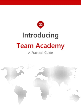 Introducing
Team Academy
A Practical Guide
 
