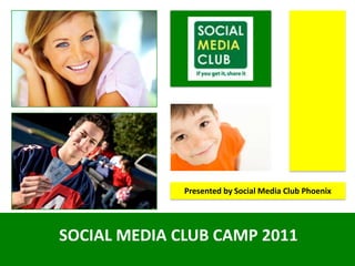 Presented by Social Media Club Phoenix




SOCIAL MEDIA CLUB CAMP 2011
 