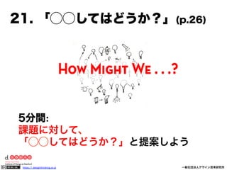 21. 「⃝⃝してはどうか？」(p.26)

5分間:
課題に対して、
「⃝⃝してはどうか？」と提案しよう
https:// designthinking.or.jp  

   

 

一般社団法人デザイン思考研究所

 