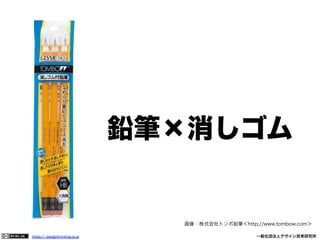 鉛筆×消しゴム

画像：株式会社トンボ鉛筆＜http://www.tombow.com＞
https:// designthinking.or.jp  

   

 

一般社団法人デザイン思考研究所

 