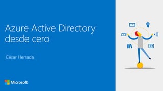 César Herrada
Azure Active Directory
desde cero
 