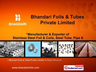 “ Manufacturer & Exporter of  Stainless Steel Foil & Coils, Steel Tube, Pipe & Fittings” Bhandari Foils & Tubes Private Limited 