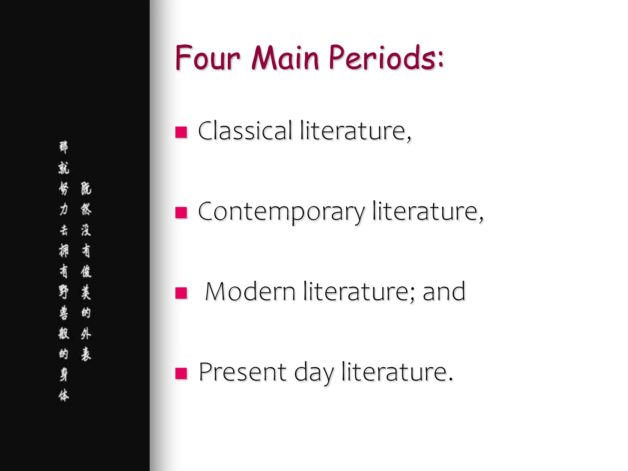 Four Main Periods:
 Classical literature,
 Contemporary literature,
 Modern literature; and
 Present day literature.
 