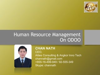 Human Resource Management
On ODOO
CHAN NATH
CEO,
Aities Consulting & Angkor Inno Tech
channath@gmail.com
+855-16-499-949 / 92-555-349
Skype: channath
 