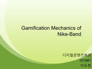Gamification Mechanics of 
Nike-Band 
디지털콘첸츠학과 
101981 
이도현 
 