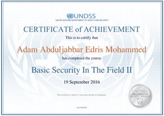 CERTIFICATE of ACHIEVEMENT
This is to certify that
Adam Abduljabbar Edris Mohammed
has completed the course
Basic Security In The Field II
19 September 2016
4aIJAkRO0E
This certificate is valid for 3 years after the date of completion.
Powered by TCPDF (www.tcpdf.org)
 