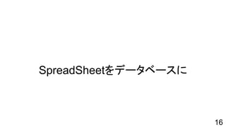 SpreadSheetをデータベースに
16
 