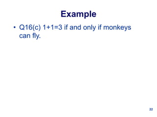 22
Example
• Q16(c) 1+1=3 if and only if monkeys
can fly.
 