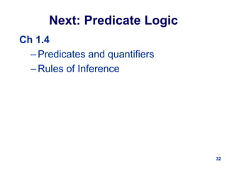 32
Next: Predicate Logic
Ch 1.4
–Predicates and quantifiers
–Rules of Inference
 