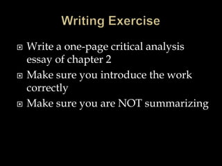 





Write a one-page critical analysis
essay of chapter 2
Make sure you introduce the work
correctly
Make sure you are NOT summarizing

 