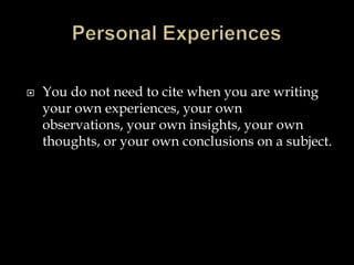 

You do not need to cite when you are writing
your own experiences, your own
observations, your own insights, your own
thoughts, or your own conclusions on a subject.

 