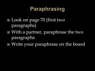 





Look on page 70 (first two
paragraphs)
With a partner, paraphrase the two
paragraphs
Write your paraphrase on the board

 