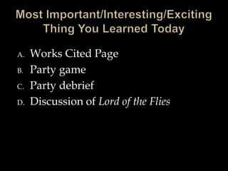 A. Works Cited Page
B. Party game
C. Party debrief
D. Discussion of Lord of the Flies
 