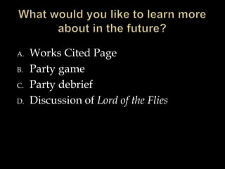 A. Works Cited Page
B. Party game
C. Party debrief
D. Discussion of Lord of the Flies
 