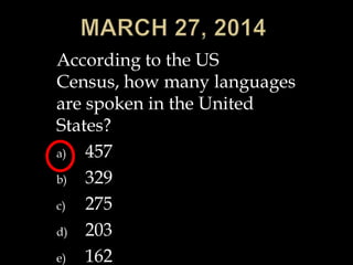 According to the US
Census, how many languages
are spoken in the United
States?
a) 457
b) 329
c) 275
d) 203
e) 162
 