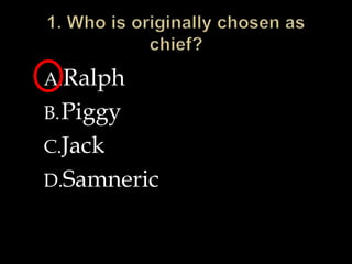A.Ralph
B.Piggy
C.Jack
D.Samneric
 