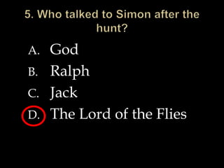 A. God
B. Ralph
C. Jack
D. The Lord of the Flies
 