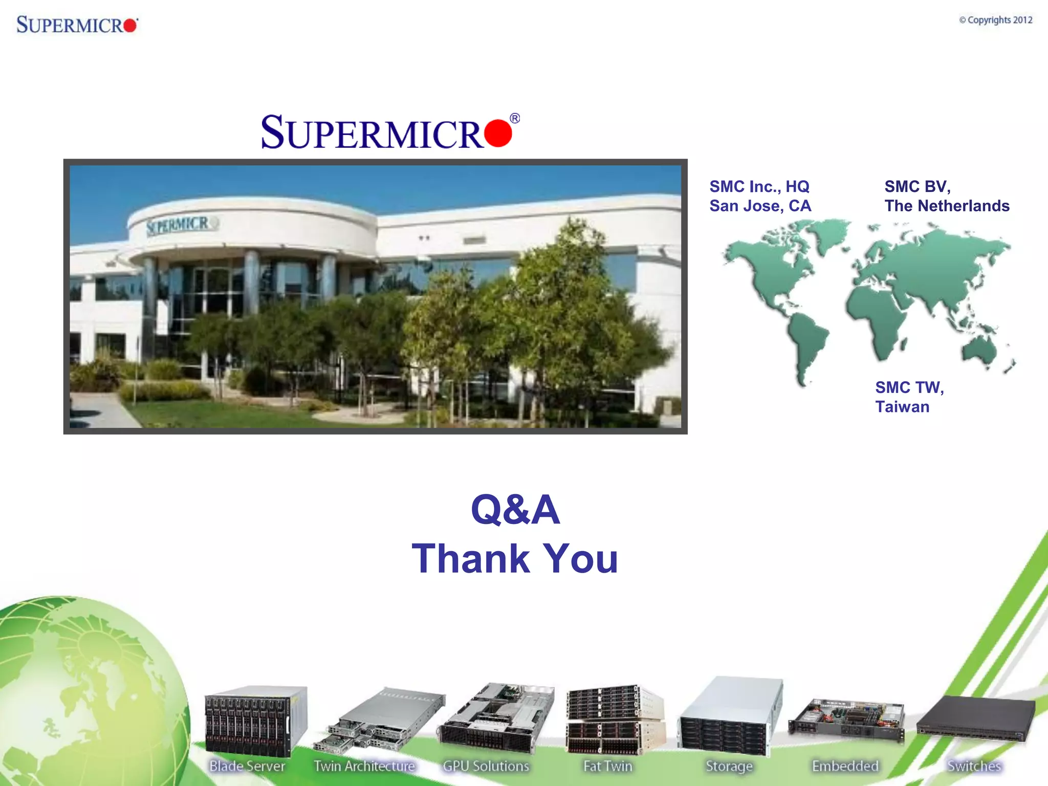 SMC Inc., HQ   SMC BV,
            San Jose, CA   The Netherlands




                           SMC TW,
                           Taiwan




  Q&A
Thank You
 