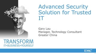Advanced Security
Solution for Trusted
IT
Gary Lau
Manager, Technology Consultant
Greater China




                                 1
 