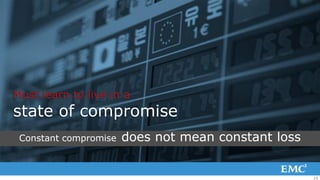 Must learn to live in a
state of compromise
 Constant compromise   does not mean constant loss


                                                     13
 