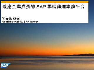 適應企業成長的 SAP 雲端隨選業務平台

Ying-Jie Chen
September 2012, SAP Taiwan
 