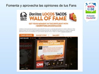 Fomenta y aprovecha las opiniones de tus Fans


                                                #clase14
                                                @aulaCM
 