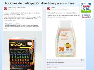 Acciones de participación divertidas para tus Fans


                                                     #clase14
                                                     @aulaCM
 