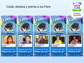 Cuida, destaca y premia a tus Fans

                                     #clase14
                                     @aulaCM
 