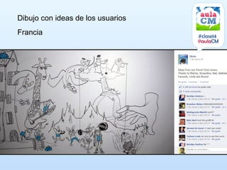 Dibujo con ideas de los usuarios
Francia                            #clase14
                                   @aulaCM
 