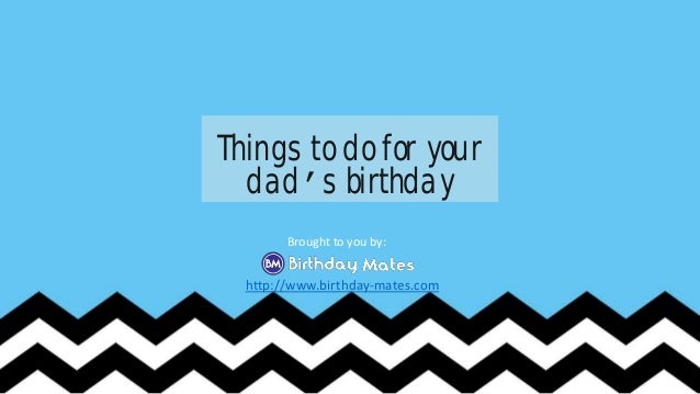 things to do for your dad on his birthday