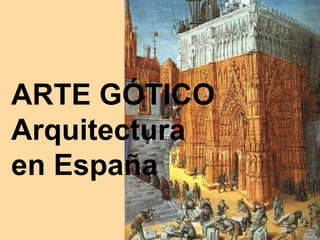 ARTE GÓTICO
Arquitectura
en España
 