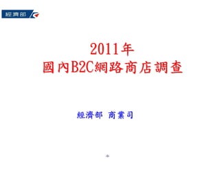 2011年
國內B2C網路商店調查


  經濟部 商業司



     -0-
 