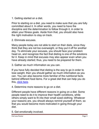 Fat Loss Factor Page 3
1. Getting started on a diet.
Prior to starting on a diet, you need to make sure that you are fully...