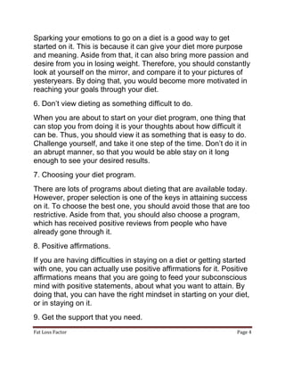 Fat Loss Factor Page 4
Sparking your emotions to go on a diet is a good way to get
started on it. This is because it can g...