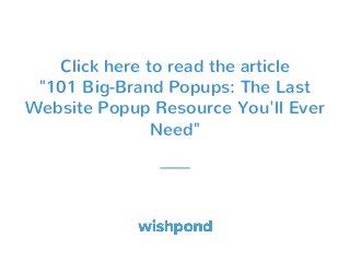 Click here to read the article
"101 Big-Brand Popups: The Last
Website Popup Resource You'll Ever
Need"
 
