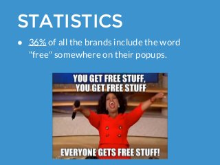 ● 36% of all the brands include the word
"free" somewhere on their popups.
STATISTICS
 