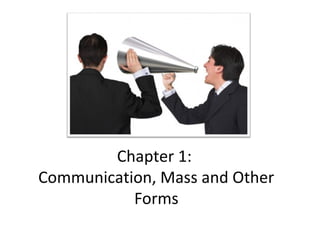 Chapter 1:
Communication, Mass and Other Forms
 