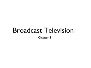 Broadcast Television
Chapter 11

 