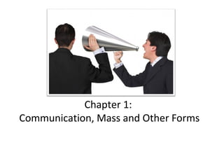 Chapter 1:
Communication, Mass and Other Forms

 